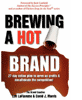 Order Brewing a Hot Brand by the brand coach gurus Lon LaFlamme and David J. Morris